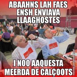 ABAAHNS LAH FAES ENSH ENVIAVA LLAAGHOSTES I NOO AAQUESTA MEERDA DE CALÇOOTS