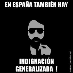 EN ESPAÑA TAMBIÉN HAY INDIGNACIÓN GENERALIZADA  !