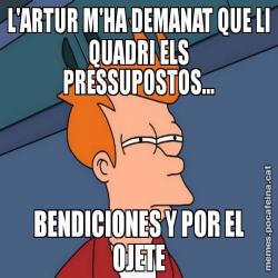 L'ARTUR M'HA DEMANAT QUE LI QUADRI ELS PRESSUPOSTOS... BENDICIONES Y POR EL OJETE