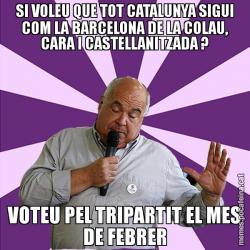 SI VOLEU QUE TOT CATALUNYA SIGUI COM LA BARCELONA DE LA COLAU, CARA I CASTELLANITZADA ? VOTEU PEL TRIPARTIT EL MES DE FEBRER