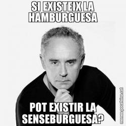SI EXISTEIX LA HAMBURGUESA POT EXISTIR LA SENSEBURGUESA?