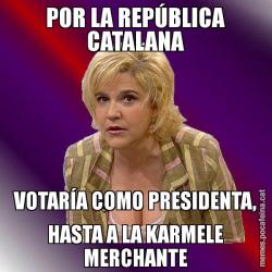 POR LA REPÚBLICA CATALANA VOTARÍA COMO PRESIDENTA, HASTA A LA KARMELE MERCHANTE