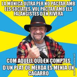 LA MÒNICA OLTRA PER NO PACTAR AMB ELS SOCIATES, VOL PACTAR AMB ELS FALANGISTES D'EN RIVERA COM AQUELL QUE EN COMPTES D'UN PLAT DE MERDA ES MENJA UN CAGARRO