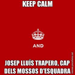 KEEP CALM JOSEP LLUÍS TRAPERO, CAP DELS MOSSOS D'ESQUADRA