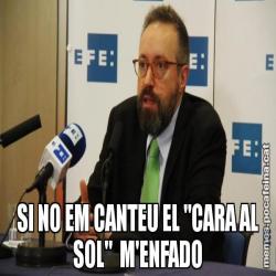 SI NO EM CANTEU EL "CARA AL SOL"  M'ENFADO