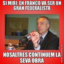 SI MIRI: EN FRANCO VA SER UN GRAN FEDERALISTA NOSALTRES CONTINUEM LA SEVA OBRA