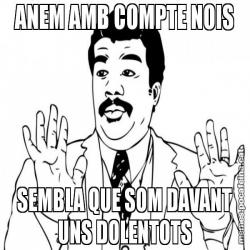 ANEM AMB COMPTE NOIS SEMBLA QUE SOM DAVANT UNS DOLENTOTS