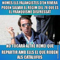 NOMÉS ELS FALANGISTES D'EN RIVERA PODEN SALVAR EL RÈGIM DEL 78 QUE ÉS EL FRANQUISME DISFRESSAT NO TOCARÀ ALTRE REMEI QUE REPARTIR AMB ELLS EL QUE ROBEM ALS CATALUFOS