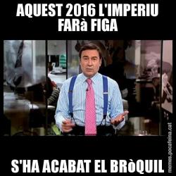 AQUEST 2016 L'IMPERIU FARà FIGA S'HA ACABAT EL BRòQUIL