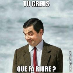 TU CREUS QUE FA RIURE ?