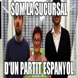 SOM LA SUCURSAL D'UN PARTIT ESPANYOL