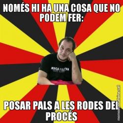 NOMÉS HI HA UNA COSA QUE NO PODEM FER: POSAR PALS A LES RODES DEL PROCÉS
