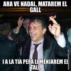 ARA VE NADAL, MATAREM EL GALL I A LA TIA PEPA LI MENJAREM EL TALL