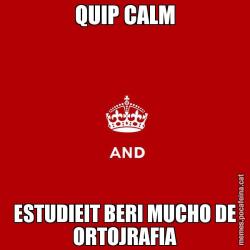 QUIP CALM ESTUDIEIT BERI MUCHO DE ORTOJRAFIA