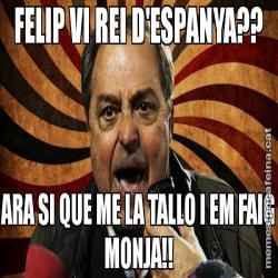 FELIP VI REI D'ESPANYA?? ARA SI QUE ME LA TALLO I EM FAIG MONJA!!