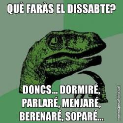 QUÈ FARÀS EL DISSABTE? DONCS... DORMIRÉ, PARLARÉ, MENJARÉ, BERENARÉ, SOPARÉ...