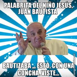 PALABRITA DEL NIÑO JESÚS, JUAN BAUTISTA  BAUTIZABA ,,, ESTO, CON UNA CONCHA. VISTE...