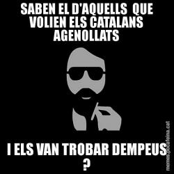 SABEN EL D'AQUELLS  QUE VOLIEN ELS CATALANS AGENOLLATS I ELS VAN TROBAR DEMPEUS ?