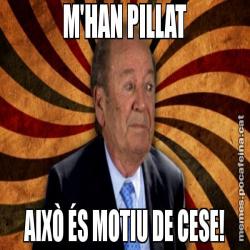 M'HAN PILLAT AIXÒ ÉS MOTIU DE CESE!