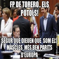 FP DE TORERO.. ELS PÒTOLS! SEGUR QUE DIEUEN QUE  SOM ELS MASCLES  MÉS BEN PARITS D'EUROPA