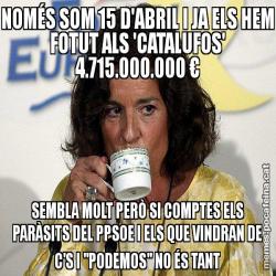 NOMÉS SOM 15 D'ABRIL I JA ELS HEM FOTUT ALS 'CATALUFOS' 4.715.000.000 € SEMBLA MOLT PERÒ SI COMPTES ELS PARÀSITS DEL PPSOE I ELS QUE VINDRAN DE C'S I "PODEMOS" NO ÉS TANT
