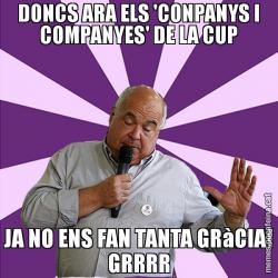 DONCS ARA ELS 'CONPANYS I COMPANYES' DE LA CUP JA NO ENS FAN TANTA GRàCIA! GRRRR