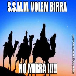 S.S.M.M. VOLEM BIRRA  NO MIRRA !!!!!