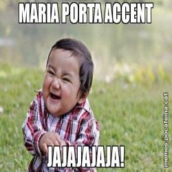 MARIA PORTA ACCENT JAJAJAJAJA!