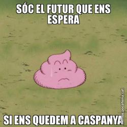 SÓC EL FUTUR QUE ENS ESPERA SI ENS QUEDEM A CASPANYA