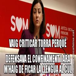 VAIG CRITICAR TORRA PERQUÈ DEFENSAVA EL CONFINAMENT I ARA M'HAIG DE FICAR LA LLENGUA AL CUL