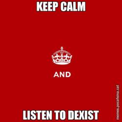 KEEP CALM LISTEN TO DEXIST