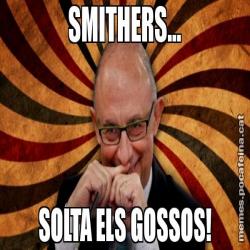 SMITHERS... SOLTA ELS GOSSOS!