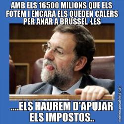 AMB ELS 16500 MILIONS QUE ELS FOTEM I ENCARA ELS QUEDEN CALERS PER ANAR A BRUSSEL·LES ....ELS HAUREM D'APUJAR ELS IMPOSTOS..