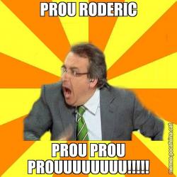 PROU RODERIC PROU PROU PROUUUUUUUU!!!!!