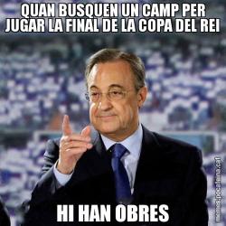QUAN BUSQUEN UN CAMP PER JUGAR LA FINAL DE LA COPA DEL REI HI HAN OBRES
