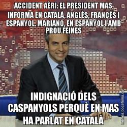 ACCIDENT AÈRI: EL PRESIDENT MAS INFORMA EN CATALÀ, ANGLÈS, FRANCÉS I ESPANYOL. MARIANO, EN ESPANYOL I AMB PROU FEINES INDIGNACIÓ DELS CASPANYOLS PERQUÈ EN MAS HA PARLAT EN CATALÀ