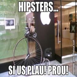 HIPSTERS... SI US PLAU! PROU!