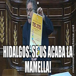 . HIDALGOS: SE US ACABA LA MAMELLA!