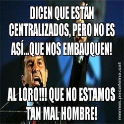DICEN QUE ESTÁN CENTRALIZADOS, PERO NO ES ASÍ...QUE NOS EMBAUQUEN! AL LORO!!! QUE NO ESTAMOS TAN MAL HOMBRE!