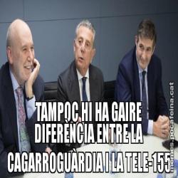 TAMPOC HI HA GAIRE DIFERÈNCIA ENTRE LA CAGARROGUÀRDIA I LA TELE-155