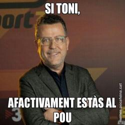 SI TONI, AFACTIVAMENT ESTÀS AL POU