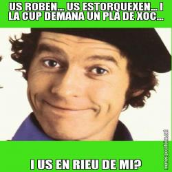 US ROBEN... US ESTORQUEXEN... I LA CUP DEMANA UN PLA DE XOC... I US EN RIEU DE MI?