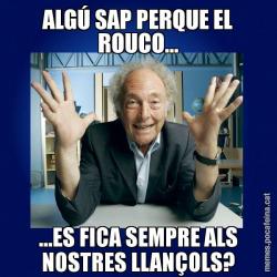 ALGÚ SAP PERQUE EL ROUCO... ...ES FICA SEMPRE ALS NOSTRES LLANÇOLS?
