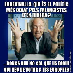 ENDEVINALLA: QUI ÉS EL POLÍTIC MÉS ODIAT PELS FALANGISTES D'EN RIVERA ? ...DONCS AIXÍ NO CAL QUE US DIGUI QUI HEU DE VOTAR A LES EUROPEES