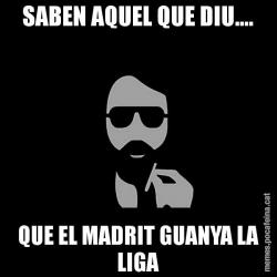 SABEN AQUEL QUE DIU.... QUE EL MADRIT GUANYA LA LIGA
