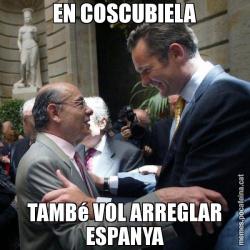 EN COSCUBIELA TAMBé VOL ARREGLAR ESPANYA