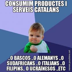 CONSUMIM PRODUCTES I SERVEIS CATALANS ..O BASCOS ..O ALEMANYS ..O SUDAFRICANS ..O ITALIANS ..O FILIPINS.. O UCRAÏNESOS ..ETC
