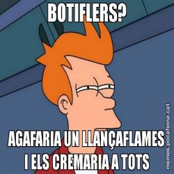 BOTIFLERS? AGAFARIA UN LLANÇAFLAMES I ELS CREMARIA A TOTS