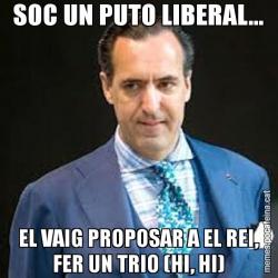 SOC UN PUTO LIBERAL... EL VAIG PROPOSAR A EL REI, FER UN TRIO (HI, HI)