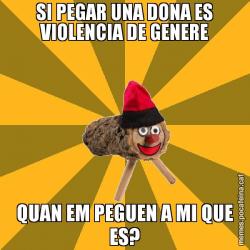 SI PEGAR UNA DONA ES VIOLENCIA DE GENERE QUAN EM PEGUEN A MI QUE ES?